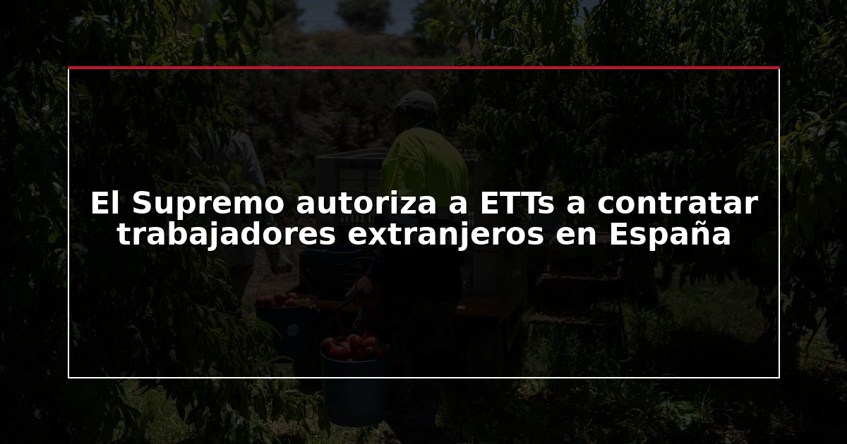 El Supremo autoriza a ETTs a contratar trabajadores extranjeros en España