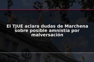 El TJUE aclara dudas de Marchena sobre posible amnistía por malversación