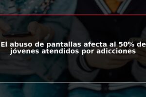 El abuso de pantallas afecta al 50% de jóvenes atendidos por adicciones