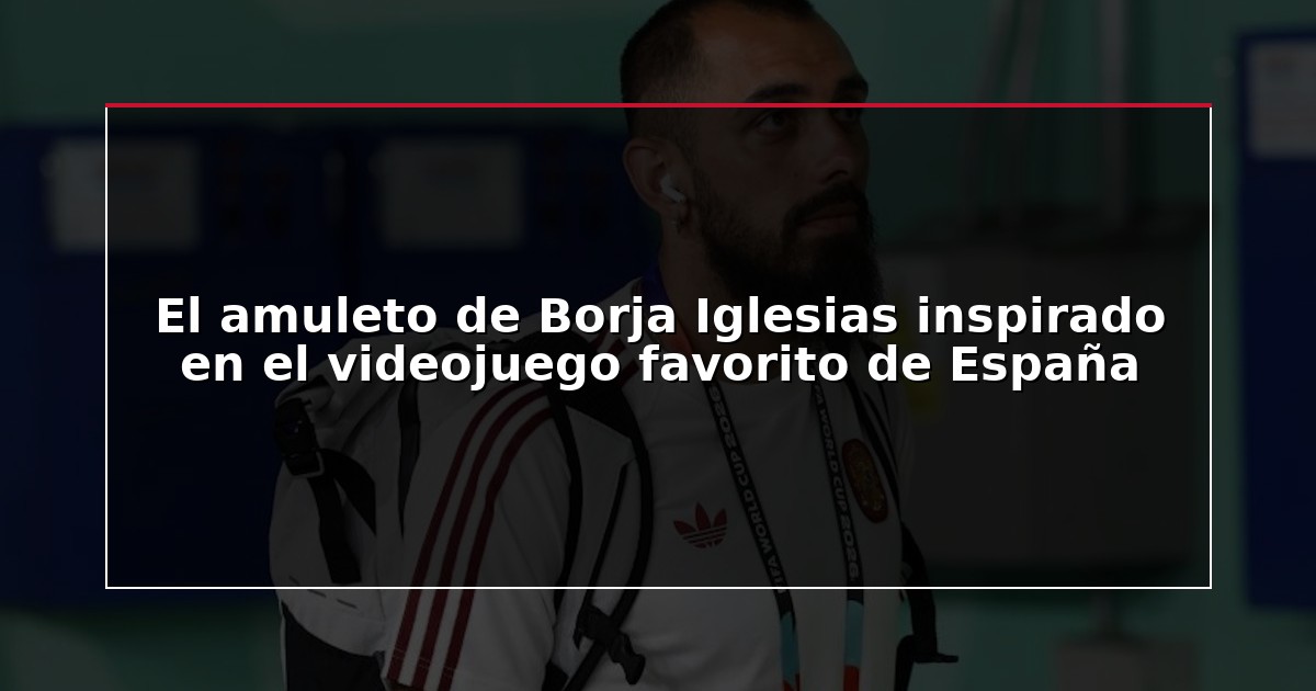 El amuleto de Borja Iglesias inspirado en el videojuego favorito de España