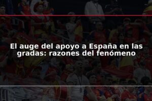 El auge del apoyo a España en las gradas: razones del fenómeno