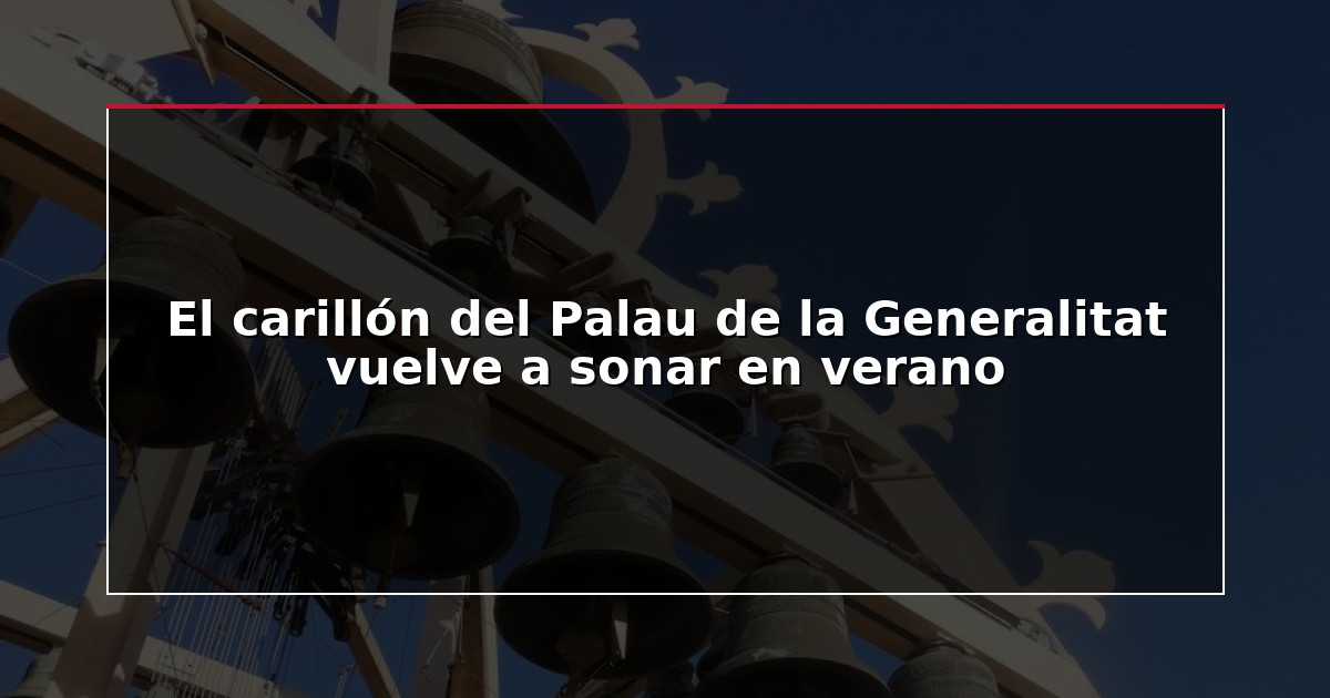 El carillón del Palau de la Generalitat vuelve a sonar en verano