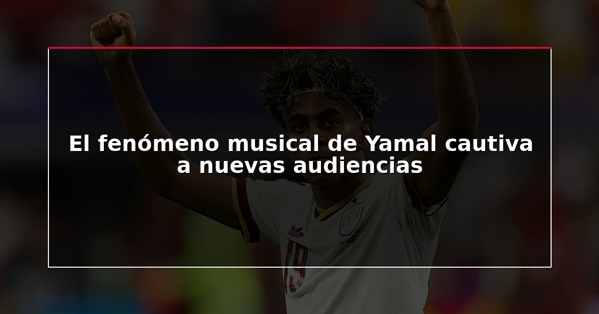 El fenómeno musical de Yamal cautiva a nuevas audiencias