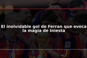 El inolvidable gol de Ferran que evoca la magia de Iniesta