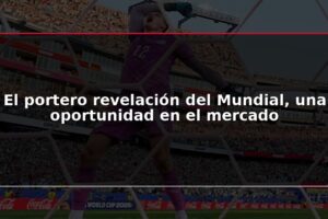 El portero revelación del Mundial, una oportunidad en el mercado