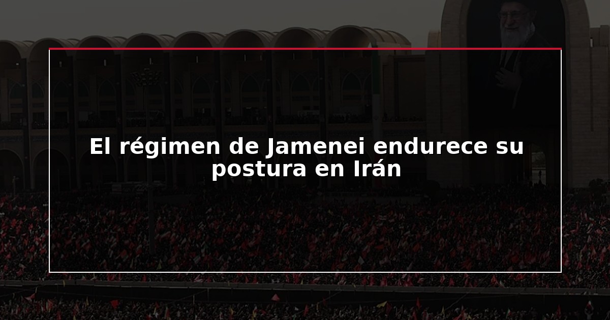 El régimen de Jamenei endurece su postura en Irán
