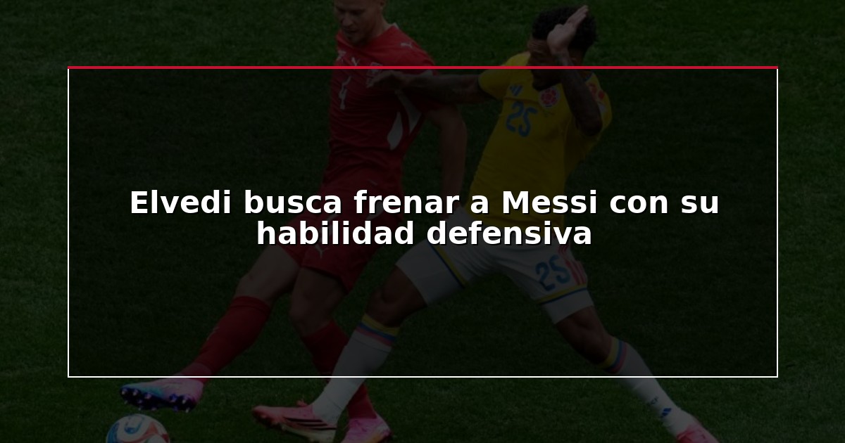 Elvedi busca frenar a Messi con su habilidad defensiva