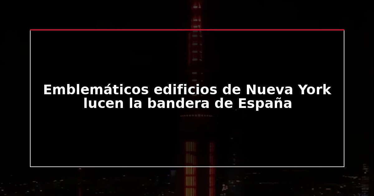 Emblemáticos edificios de Nueva York lucen la bandera de España