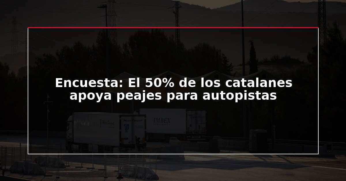 Encuesta: El 50% de los catalanes apoya peajes para autopistas
