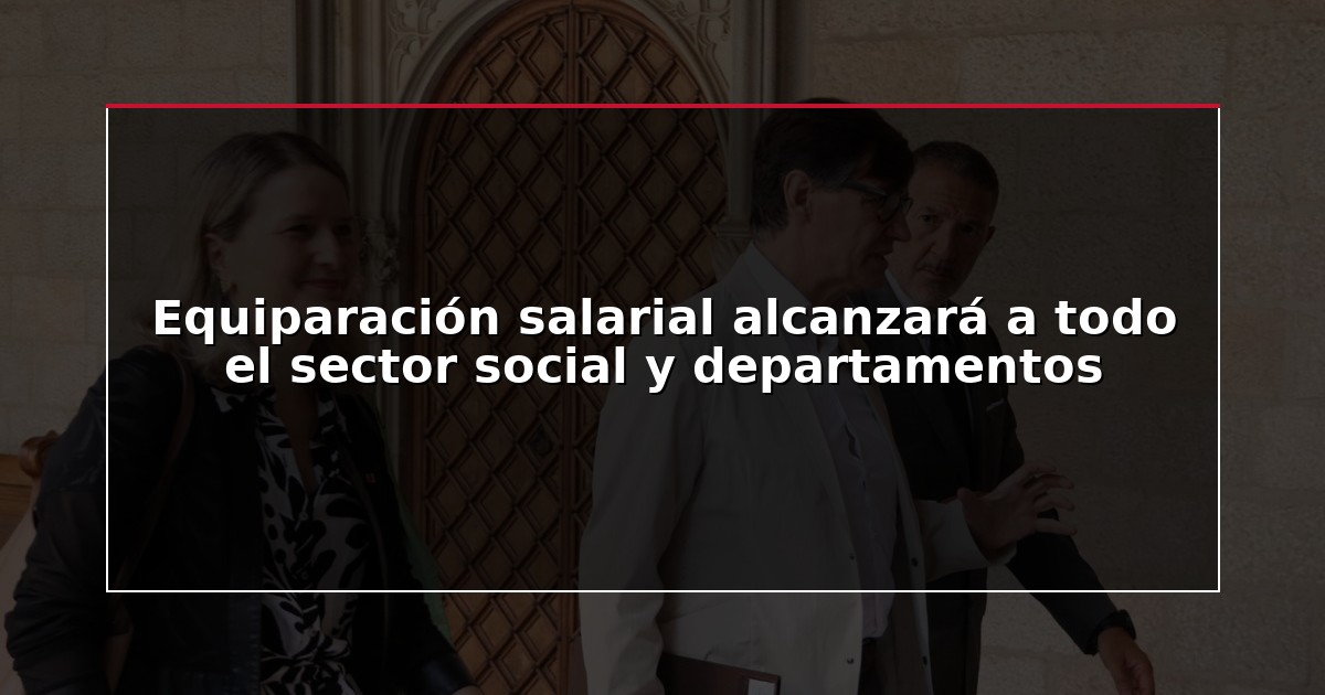 Equiparación salarial alcanzará a todo el sector social y departamentos