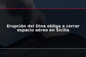 Erupción del Etna obliga a cerrar espacio aéreo en Sicilia