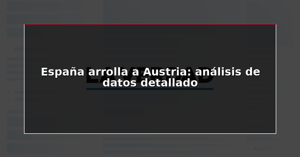 España arrolla a Austria: análisis de datos detallado