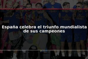 España celebra el triunfo mundialista de sus campeones