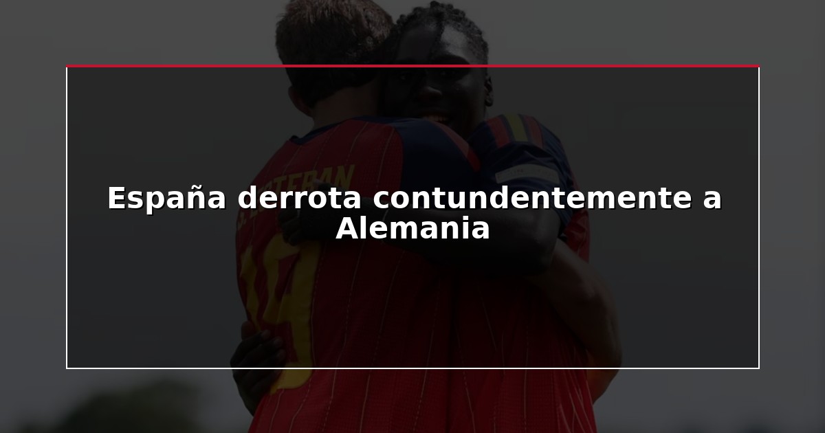 España derrota contundentemente a Alemania