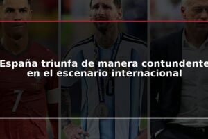 España triunfa de manera contundente en el escenario internacional
