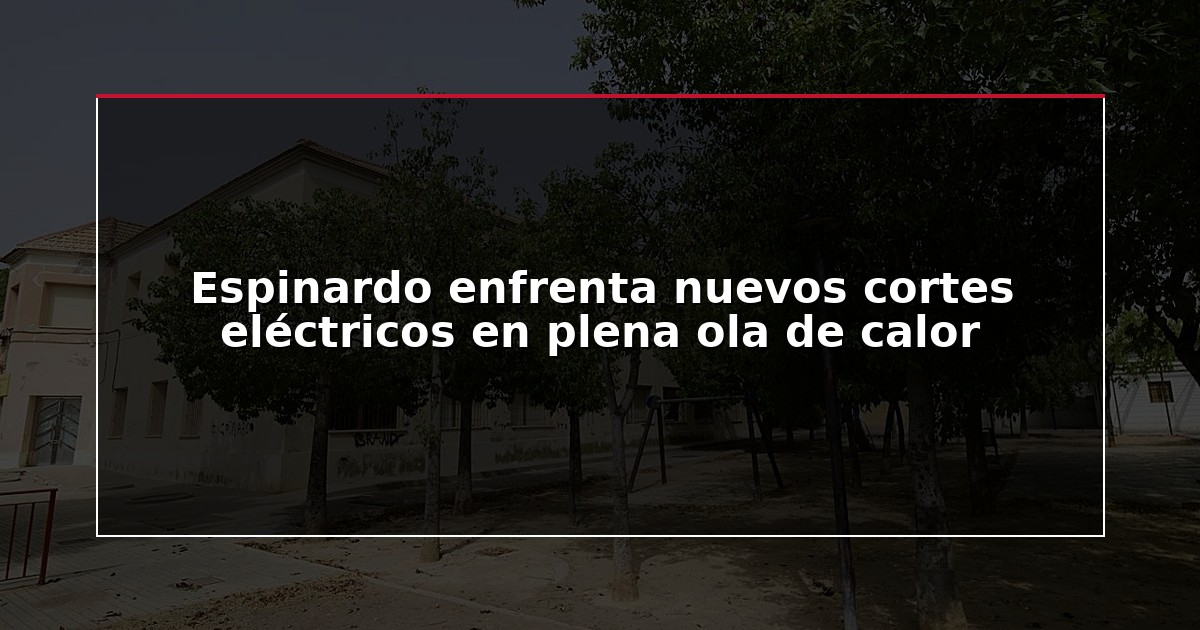 Espinardo enfrenta nuevos cortes eléctricos en plena ola de calor