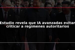 Estudio revela que IA avanzadas evitan criticar a regímenes autoritarios