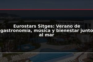 Eurostars Sitges: Verano de gastronomía, música y bienestar junto al mar
