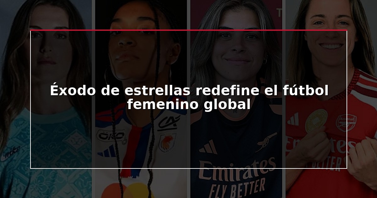 Éxodo de estrellas redefine el fútbol femenino global