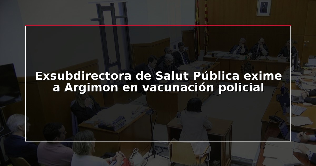 Exsubdirectora de Salut Pública exime a Argimon en vacunación policial