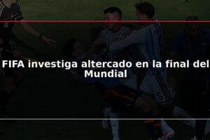 FIFA investiga altercado en la final del Mundial