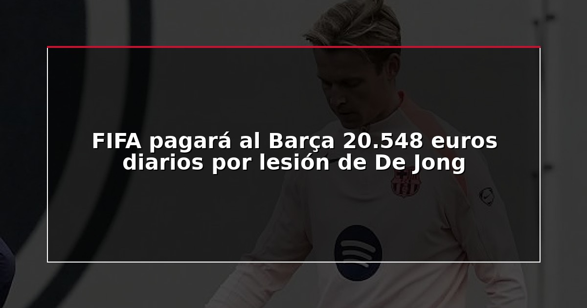 FIFA pagará al Barça 20.548 euros diarios por lesión de De Jong