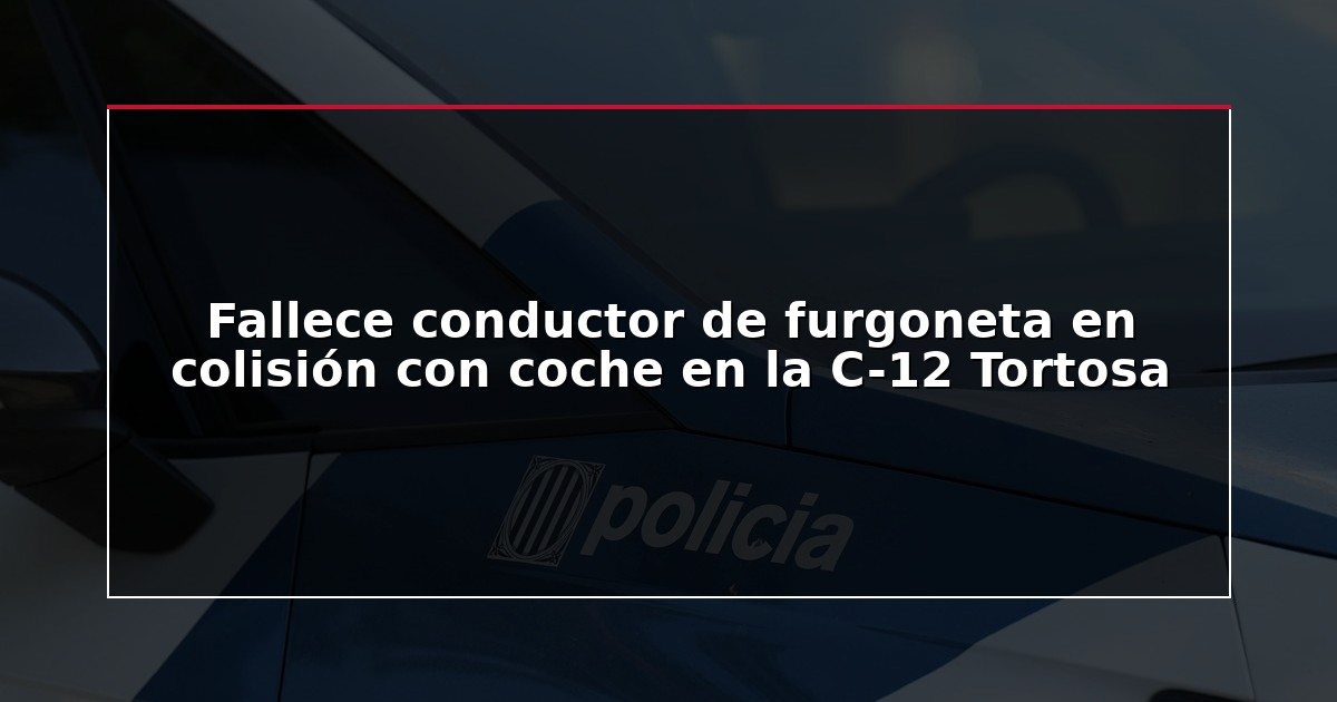 Fallece conductor de furgoneta en colisión con coche en la C-12 Tortosa