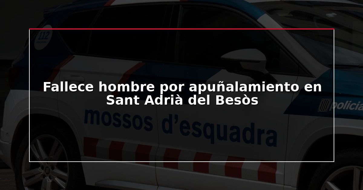 Fallece hombre por apuñalamiento en Sant Adrià del Besòs