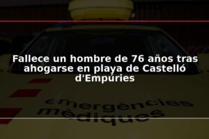 Fallece un hombre de 76 años tras ahogarse en playa de Castelló d'Empúries