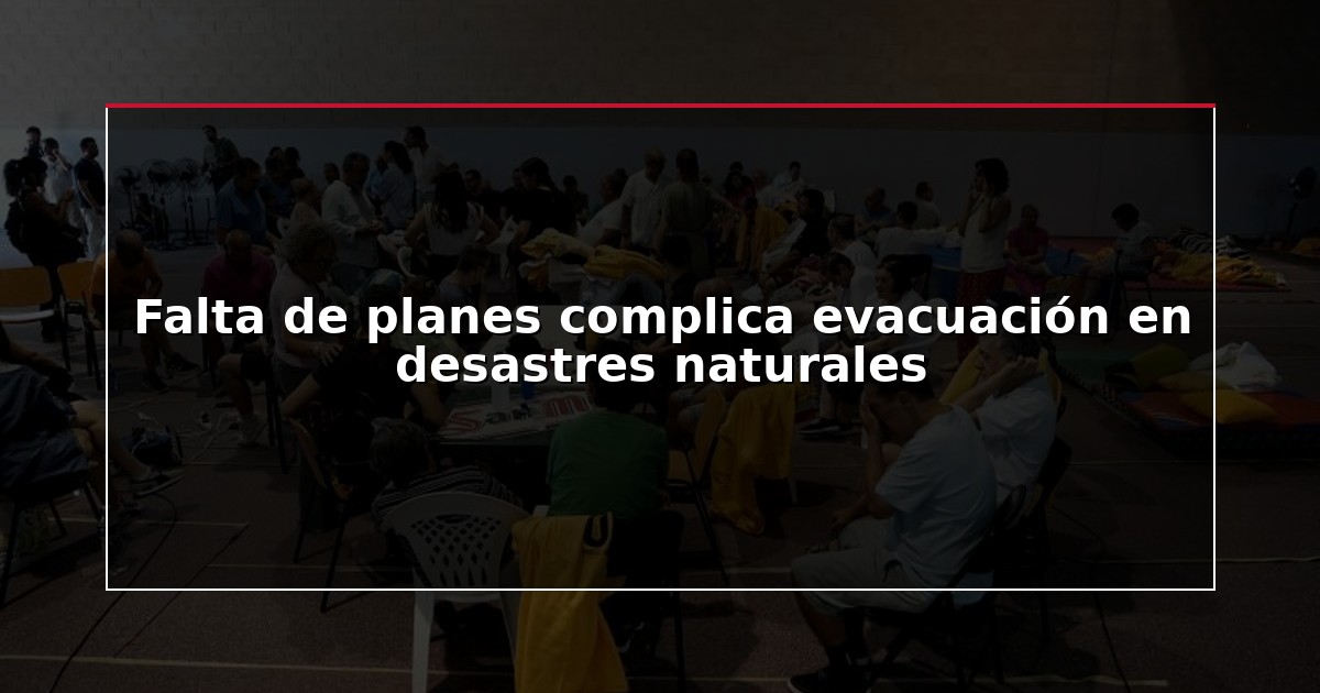 Falta de planes complica evacuación en desastres naturales