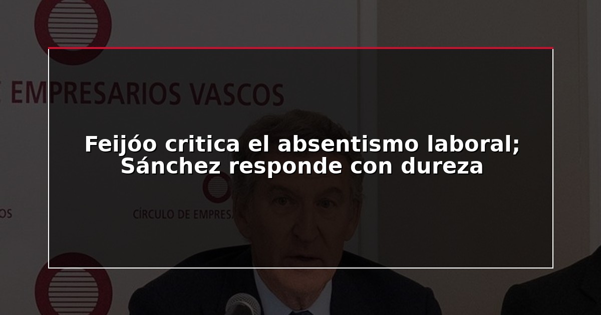Feijóo critica el absentismo laboral; Sánchez responde con dureza