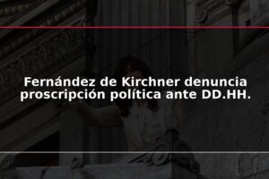 Fernández de Kirchner denuncia proscripción política ante DD.HH.