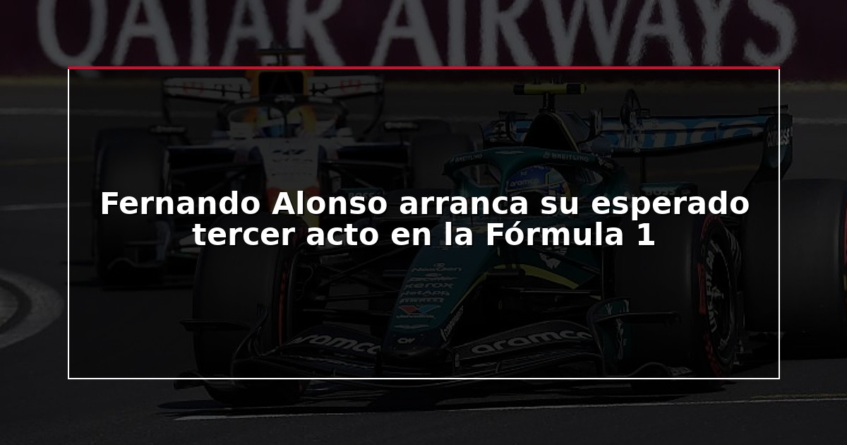 Fernando Alonso arranca su esperado tercer acto en la Fórmula 1