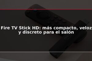 Fire TV Stick HD: más compacto, veloz y discreto para el salón