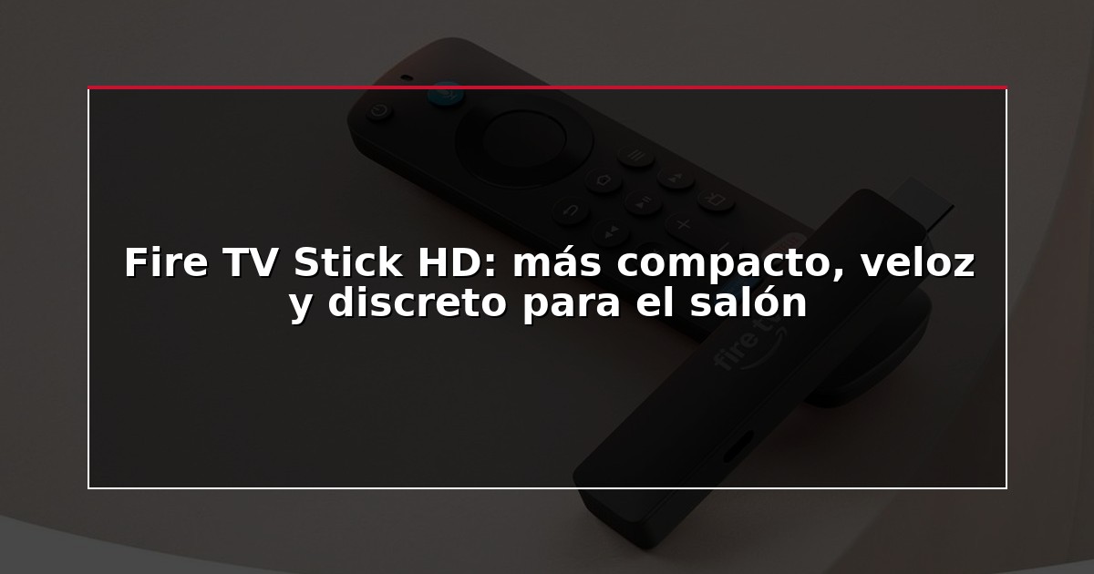 Fire TV Stick HD: más compacto, veloz y discreto para el salón