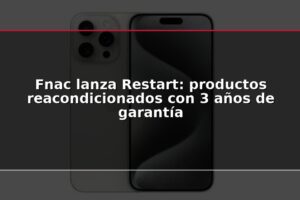 Fnac lanza Restart: productos reacondicionados con 3 años de garantía