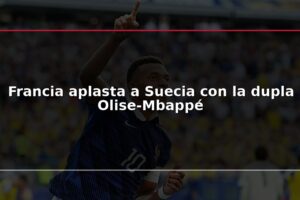 Francia aplasta a Suecia con la dupla Olise-Mbappé
