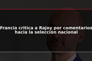 Francia critica a Rajoy por comentarios hacia la selección nacional