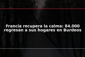 Francia recupera la calma: 84.000 regresan a sus hogares en Burdeos