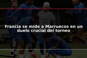 Francia se mide a Marruecos en un duelo crucial del torneo