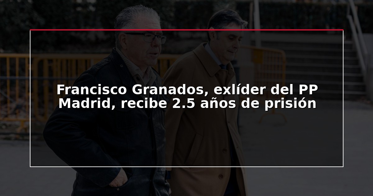 Francisco Granados, exlíder del PP Madrid, recibe 2.5 años de prisión