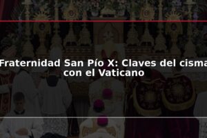 Fraternidad San Pío X: Claves del cisma con el Vaticano