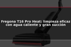 Fregona T16 Pro Heat: limpieza eficaz con agua caliente y gran succión