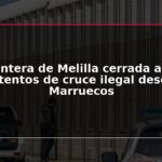 Frontera de Melilla cerrada ante intentos de cruce ilegal desde Marruecos