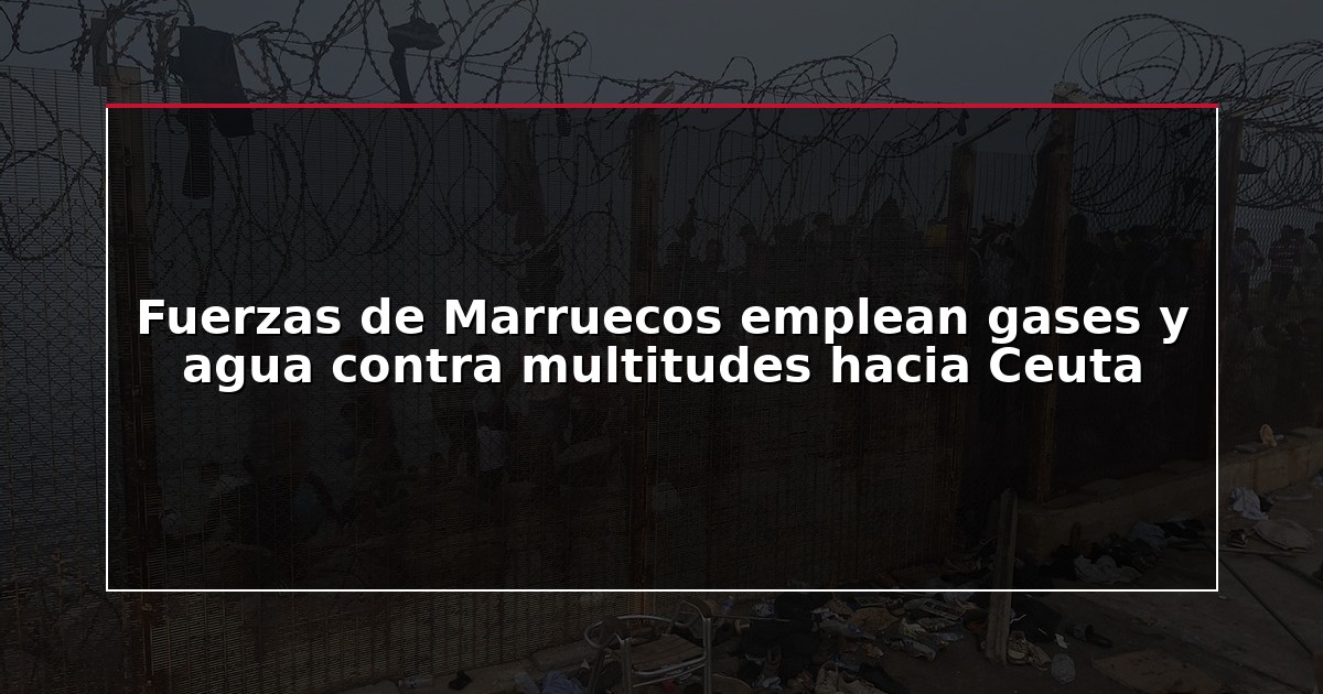 Fuerzas de Marruecos emplean gases y agua contra multitudes hacia Ceuta