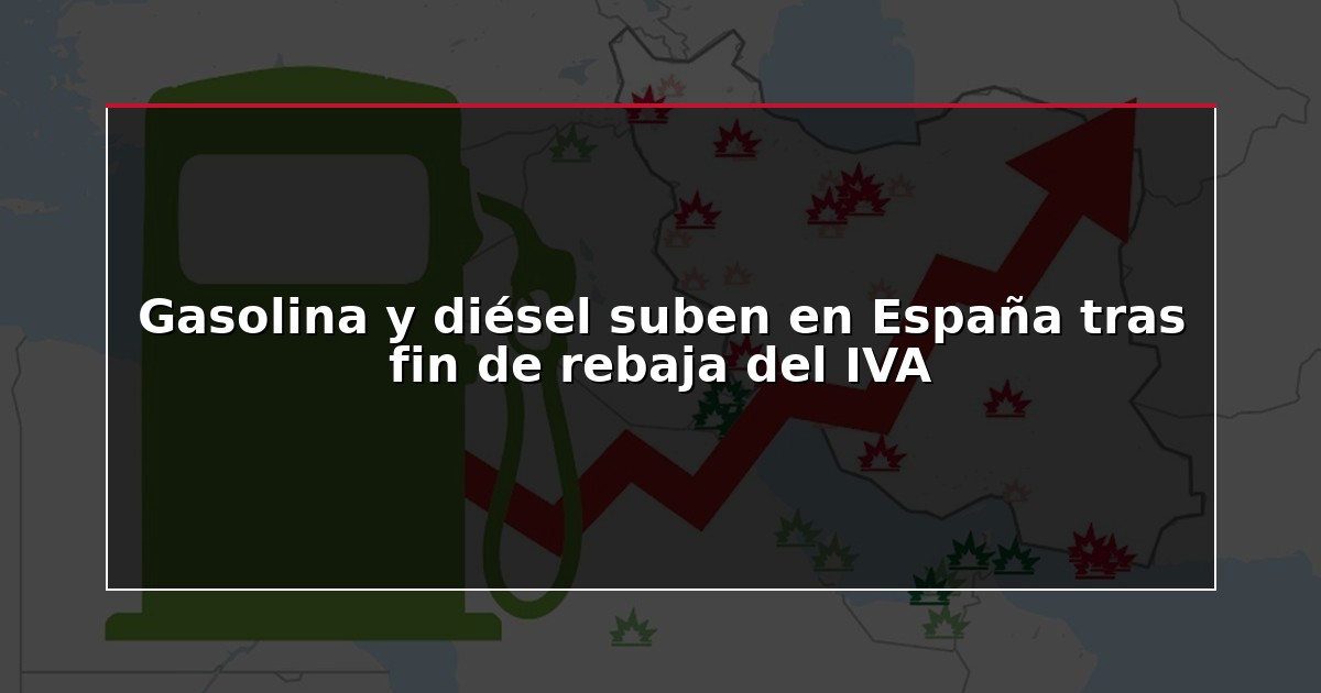 Gasolina y diésel suben en España tras fin de rebaja del IVA