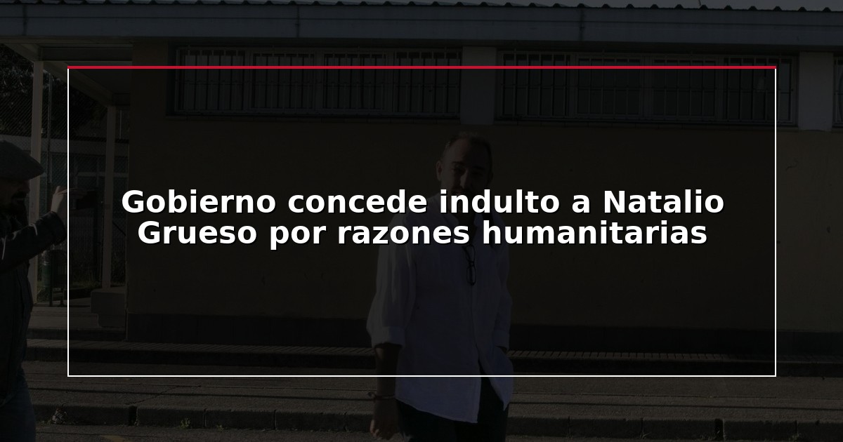 Gobierno concede indulto a Natalio Grueso por razones humanitarias