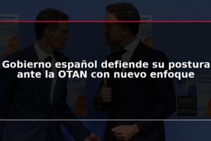 Gobierno español defiende su postura ante la OTAN con nuevo enfoque