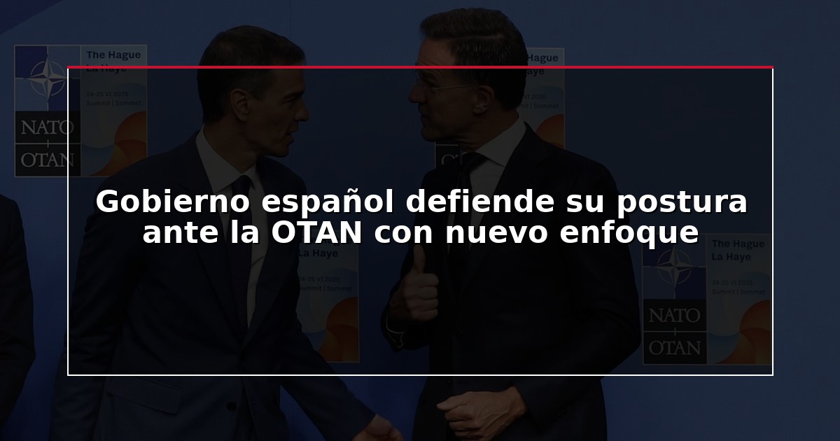 Gobierno español defiende su postura ante la OTAN con nuevo enfoque