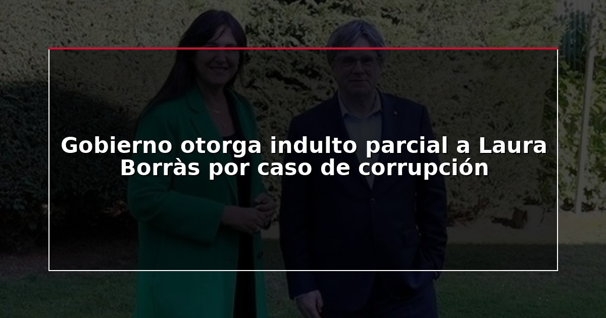 Gobierno otorga indulto parcial a Laura Borràs por caso de corrupción